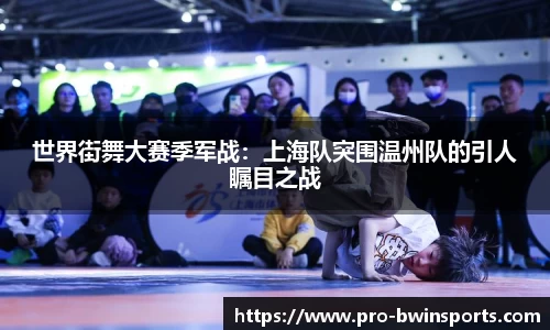 世界街舞大赛季军战：上海队突围温州队的引人瞩目之战